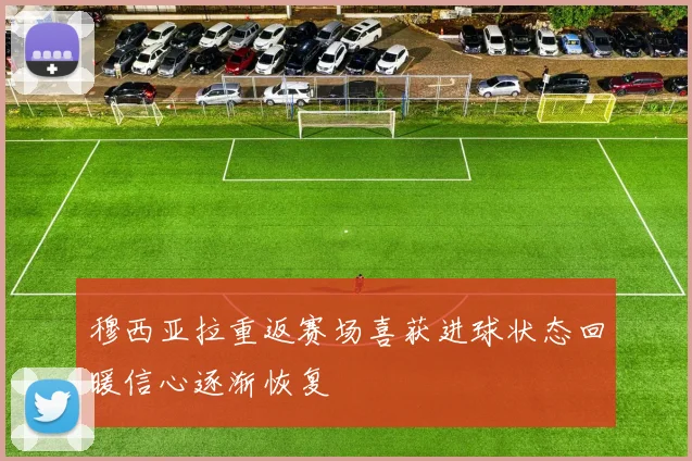 穆西亚拉重返赛场喜获进球状态回暖信心逐渐恢复